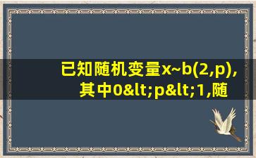 已知随机变量x~b(2,p),其中0<p<1,随机变量Y